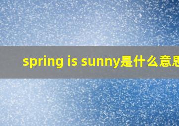 spring is sunny是什么意思